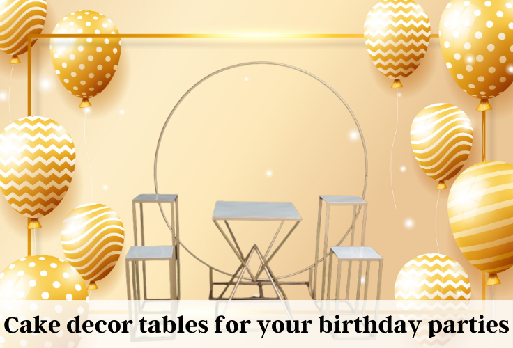 Cake decor tables for your birthday parties